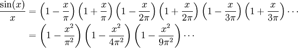 \begin{align}\frac{\sin(x)}{x} &=\left(1 - \frac{x}{\pi}\right)\left(1 + \frac{x}{\pi}\right)\left(1 - \frac{x}{2\pi}\right)\left(1 + \frac{x}{2\pi}\right)\left(1 - \frac{x}{3\pi}\right)\left(1 + \frac{x}{3\pi}\right) \cdots\\
&= \left(1 - \frac{x^2}{\pi^2}\right)\left(1 - \frac{x^2}{4\pi^2}\right)\left(1 - \frac{x^2}{9\pi^2}\right) \cdots\end{align}
