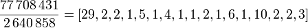 \frac{77\,708\,431}{2\,640\,858} = [29,2,2,1,5,1,4,1,1,2,1,6,1,10,2,2,3]\;