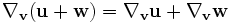 \nabla_{\mathbf v}({\mathbf u}+{\mathbf w})=\nabla_{\mathbf v} {\mathbf u}+\nabla_{\mathbf v} {\mathbf w}