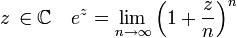 z\,\in\mathbb{C} \quad e^z = \lim_{n\to\infty} \left(1+\dfrac{z}{n}\right)^n 