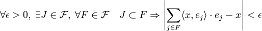 \forall \epsilon > 0, \; \exists J \in \mathcal F, \; \forall F \in \mathcal F \quad J \subset F \Rightarrow \left| \sum_{j \in F}\langle x,e_j \rangle\cdot e_j - x \right| < \epsilon 