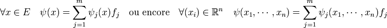 \forall x \in E \quad \psi(x) = \sum_{j=1}^m \psi_j(x) f_j \quad\text{ou encore}\quad \forall (x_i) \in \mathbb R^n \quad \psi(x_1,\cdots, x_n) = \sum_{j=1}^m \psi_j(x_1,\cdots, x_n) f_j