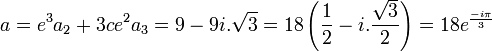  a = e^3a_2+3ce^2a_3 = 9 - 9i.\sqrt{3} = 18\left( \frac{1}{2} - i.\frac{\sqrt{3}}{2} \right) = 18e^{\frac{-i\pi}{3}} ~