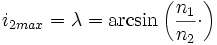 i_{2max}=\lambda = \arcsin \left ( \frac{n_1}{n_2} \cdot \right )