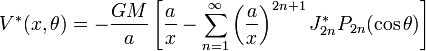 V^*(x,\theta) = - \frac{GM}{a} \left[\frac ax - \sum_{n=1}^\infty \left(\frac{a}{x}\right)^{2n+1} J_{2n}^* P_{2n}(\cos \theta)\right]