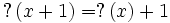 ?\left(x+1\right) = ?\left(x\right)+1