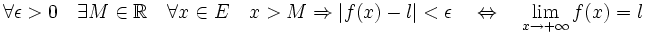 \forall \epsilon > 0 \quad \exist M \in \mathbb R \quad \forall x \in E \quad x>M \Rightarrow  |f(x)- l|<\epsilon \quad  \Leftrightarrow \quad \lim_{x \to +\infty}f(x)=l\;