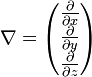 
\nabla =
\begin{pmatrix}
 \frac {\partial}{\partial x} \\
 \frac {\partial}{\partial y} \\
 \frac {\partial}{\partial z}
\end{pmatrix}
