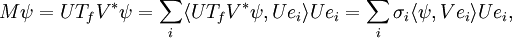 
\; M \psi = U T_f V^* \psi = \sum_i  \langle U T_f V^* \psi, U e_i \rangle U e_i 
= \sum_i \sigma_i \langle \psi, V e_i \rangle U e_i,
