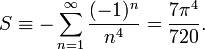 
S \equiv -\sum_{n=1}^\infty \frac{(-1)^n}{n^4}= \frac{7\pi^4}{720}.

