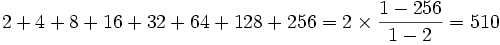 2 + 4 + 8 + 16 + 32 + 64 + 128 + 256=2\times \frac{1-256}{1-2}=510