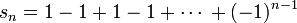 s_n= 1 - 1 + 1 - 1 + \cdots\, + (-1)^{n-1}