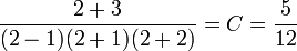  {2 +3 \over (2-1)(2+1)(2+2)}= C ={5 \over 12} 