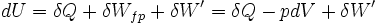 dU = \delta Q + \delta W_{fp}+ \delta W' = \delta Q -pdV + \delta W'~