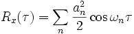 R_x(\tau) = \sum_n {a_n^2 \over 2} \cos {\omega_n \tau } 