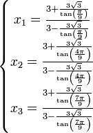  \left\{\begin{matrix} x_1 =  \frac{3 + \frac{3\sqrt{3}}{\tan \left( \frac{\pi}{9} \right)}}{3 - \frac{3\sqrt{3}}{\tan \left( \frac{\pi}{9} \right)}}  \\ x_2 = \frac{3 + \frac{3\sqrt{3}}{\tan \left( \frac{4\pi}{9} \right)}}{3 - \frac{3\sqrt{3}}{\tan \left( \frac{4\pi}{9} \right)}}  \\ x_3 = \frac{3 + \frac{3\sqrt{3}}{\tan \left( \frac{7\pi}{9} \right)}}{3 - \frac{3\sqrt{3}}{\tan \left( \frac{7\pi}{9} \right)}}  \end{matrix}\right. ~