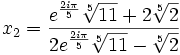  \qquad x_2 = \frac{e^{\frac{2i\pi}{5}}\sqrt[5]{11} + 2\sqrt[5]{2}}{2e^{\frac{2i\pi}{5}}\sqrt[5]{11} - \sqrt[5]{2}} 