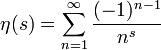 \eta(s) = \sum_{n=1}^{\infty}{(-1)^{n-1} \over n^s}