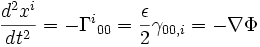 \frac {d^2 x^i}{dt^2} =-\Gamma^i {}_{00}  = \frac{\epsilon }{2} \gamma_{00,i} =-\nabla \Phi \ 