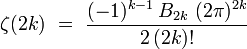  \zeta(2k) \ = \ \frac{(-1)^{k-1} \, B_{2k} \ (2\pi)^{2k}} {2 \, (2k)!}
