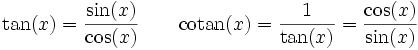  \tan (x) = \frac {\sin (x)} {\cos(x)} \qquad \operatorname{cotan}(x) = \frac{1}  {\tan (x)} = \frac {\cos (x)} {\sin(x)} 