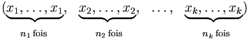 \begin{matrix}(\underbrace{x_1, \ldots, x_1}, & \underbrace{x_2, \ldots, x_2}, & \ldots, & \underbrace{x_k, \ldots, x_k})\\{}_{n_1\rm{\,fois}} & {}_{n_2\rm{\,fois}} & & {}_{n_k\rm{\,fois}}\end{matrix}