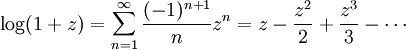 \log(1+z)=\sum_{n=1}^\infty \frac{(-1)^{n+1}}{n} z^n= z - \frac{z^2}{2} + \frac{z^3}{3} - \cdots \,