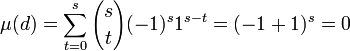 \mu(d) = \sum_{t=0}^s {s \choose t}(-1)^s1^{s-t} = (-1+1)^s = 0