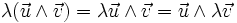 \lambda (\vec u\wedge\vec v) = \lambda\vec u\wedge\vec v = \vec u\wedge\lambda\vec v