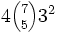 \textstyle{4 {7 \choose 5} 3^2}