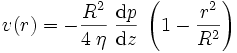  v(r) = -\frac{R^2}{4\;\eta} \; \frac{{\rm d} p}{{\rm d} z} 
\; \left( 1-\frac{r^2}{R^2} \right) 
