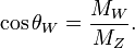 \cos\theta_{W}=\frac{M_W}{M_Z}.