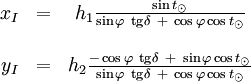 \begin{matrix}
x_I &=& h_1 \frac {\sin t_\odot}{\sin\varphi\ \operatorname{tg}\delta\ + \ \cos\varphi\cos t_\odot} \\
\ &\ & \ \\
y_I &=& h_2 \frac{-\cos\varphi\ \operatorname{tg}\delta\ + \ \sin\varphi\cos t_\odot}{\sin\varphi\ \operatorname{tg}\delta\ + \ \cos\varphi\cos t_\odot}
\end{matrix}