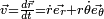  \scriptstyle{ \vec{v} = \frac{d \vec r}{dt} = \dot{r} \vec{e_r} + r \dot\theta \vec{e_\theta}}