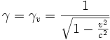 \gamma = \gamma_v = \frac {1}{\sqrt{1-\frac{v^2}{c^2}}}