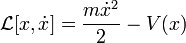 \mathcal{L}[x,\dot{x}]= \frac{m\dot{x}^{2}}{2}- V(x)