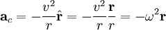  \mathbf{a}_c =  -\frac{v^2}{r} \hat{\mathbf{r}} =  -\frac{v^2}{r} \frac{\mathbf{r}}{r} =  -\omega^2 \mathbf{r}