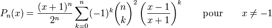 P_{n}(x)=\frac{(x+1)^n}{2^n}\sum_{k=0}^{n} (-1)^k \binom{n}{k}^2 \left(\frac{x-1}{x+1}\right)^k \qquad \mathrm{pour}\qquad x \ne -1 