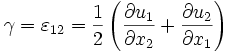 \gamma = \varepsilon_{12} = \frac{1}{2} \left ( \frac{\partial u_1}{\partial x_2} + \frac{\partial u_2}{\partial x_1} \right )