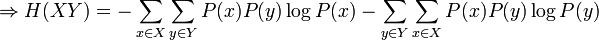 \Rightarrow H(XY)=-\sum_{x \in X}\sum_{y \in Y} P(x)P(y)\log P(x) -\sum_{y \in Y}\sum_{x \in X} P(x)P(y)\log P(y)