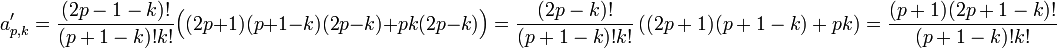 a'_{p,k}=\frac {(2p-1-k)!}{(p+1-k)!k!}\Big((2p+1)(p+1-k)(2p-k)+pk(2p-k)\Big)=\frac {(2p-k)!}{(p+1-k)!k!}\left((2p+1)(p+1-k)+pk\right) = \frac {(p+1)(2p+1 - k)!}{(p+1-k)!k!}