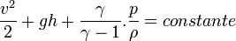 \frac{v^{2}}{2}+g h+  \frac{\gamma}{\gamma -1}.\frac{p}{\rho}= constante 