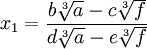  \qquad x_1 = \frac{b\sqrt[3]{a} - c\sqrt[3]{f}}{d\sqrt[3]{a} - e\sqrt[3]{f}}