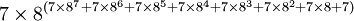 7 \times 8^{(7 \times 8^7 + 7 \times 8^6 + 7 \times 8^5 + 7 \times 8^4 + 7 \times 8^3 + 7 \times 8^2 + 7 \times 8 + 7)}