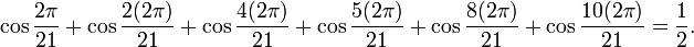 \cos\frac{2\pi}{21}+\cos\frac{2(2\pi)}{21}+\cos\frac{4(2\pi)}{21}+\cos\frac{5(2\pi)}{21} +\cos\frac{8(2\pi)}{21}+\cos\frac{10(2\pi)}{21}=\frac12.