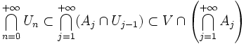  \bigcap_{n=0}^{+\infty} U_n \subset \bigcap_{j=1}^{+\infty} (A_j \cap {U_{j-1}}) \subset V \cap \left ( \bigcap_{j=1}^{+\infty} A_j \right )  