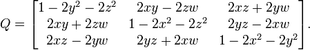  Q = \begin{bmatrix}
    1 - 2 y^2 - 2 z^2 & 2 x y - 2 z w & 2 x z + 2 y w \\
    2 x y + 2 z w & 1 - 2 x^2 - 2 z^2 & 2 y z - 2 x w \\
    2 x z - 2 y w & 2 y z + 2 x w & 1 - 2 x^2 - 2 y^2
\end{bmatrix} . 