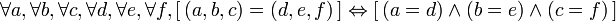  \forall a , \forall b , \forall c , \forall d , \forall e , \forall f , [\, ( a , b , c ) = ( d , e , f ) \,] \Leftrightarrow [\, ( a = d ) \wedge ( b = e ) \wedge ( c = f ) \,] 