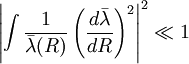 
 \left| \int { 1 \over \bar \lambda (R) }
\left(
{d \bar \lambda \over d R }
\right)^2
\right|^2 
\ll 1
