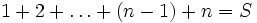 1 + 2 + \ldots + (n-1) + n = S